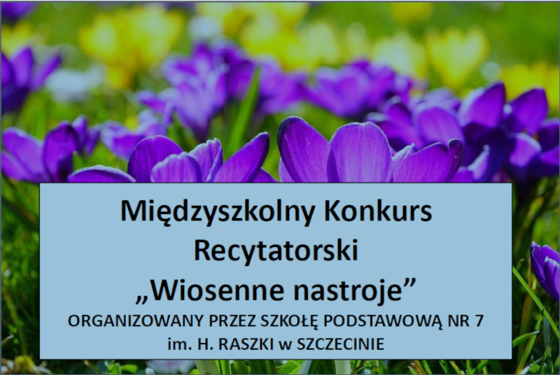 Międzyszkolny Konkurs Recytatorski „Wiosenne nastroje” ORGANIZOWANY PRZEZ SZKOŁĘ PODSTAWOWĄ NR 7 im. H. RASZKI w SZCZECINIE